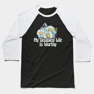 My Disabled Life is Worthy Baseball T-Shirt